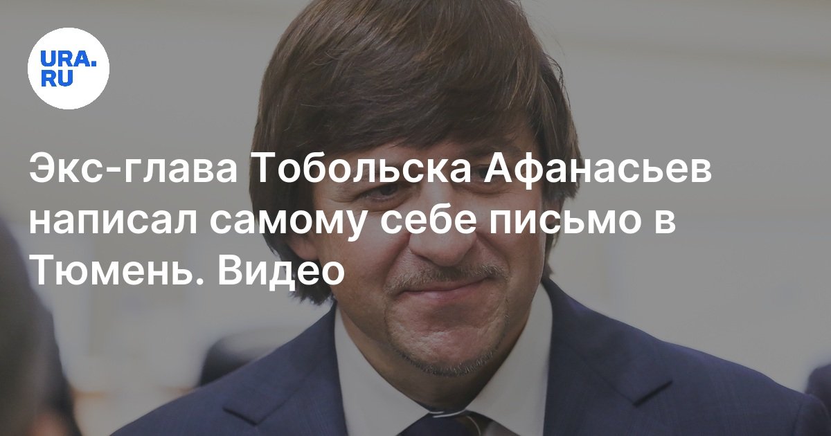 Экс-глава Тобольска Афанасьев написал самому себе письмо в Тюмень: видео
