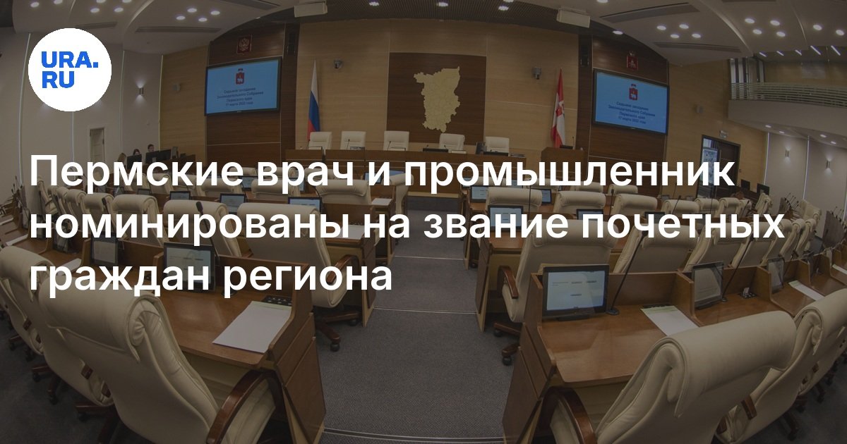 Пермские врач и промышленник номинированы на звание почетных граждан ...