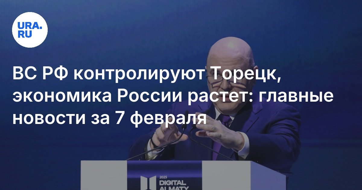 Главные новости в России и мире за 7 февраля 2025: успехи ВС РФ, рост ...
