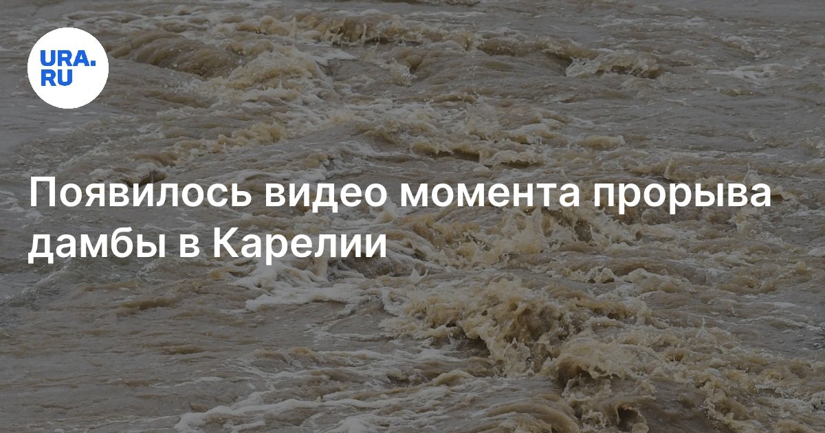 Прорыв дамбы в Карелии 29 июля 2024 года: видео