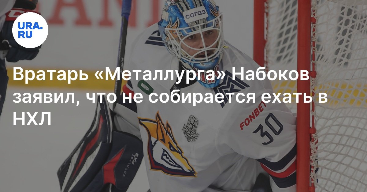 Вратарь «Металлурга» Набоков заявил, что не собирается ехать в НХЛ
