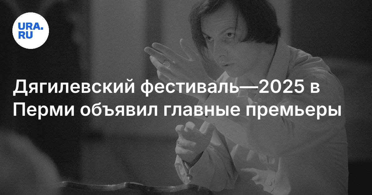 Дягилевский фестиваль—2025 в Перми объявил главные премьеры