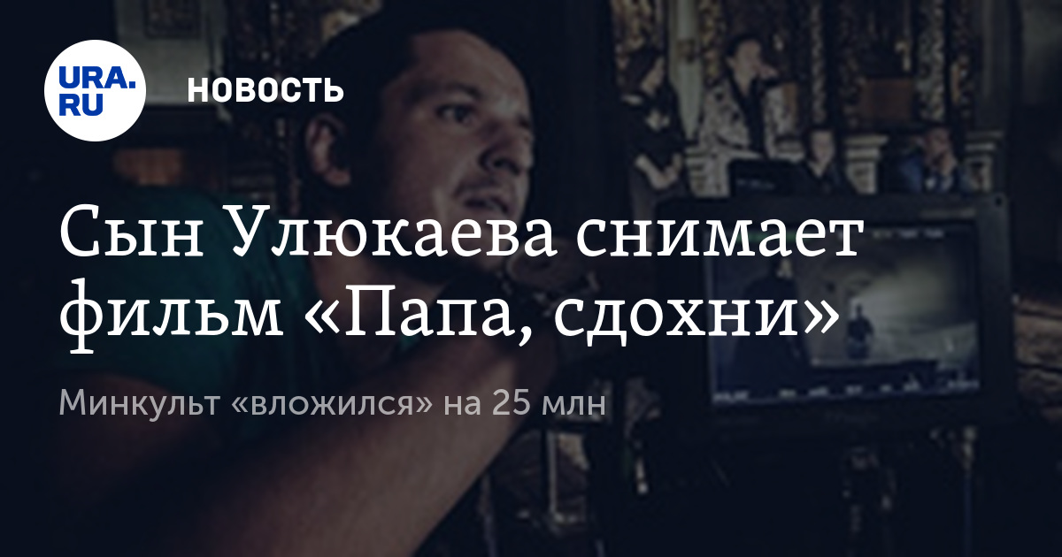 Сын Улюкаева снимает фильм Папа, сдохни. Минкульт вложился на 25 млн