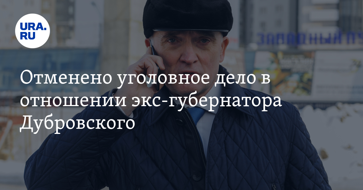 Отменен а уголовное дело в. Дочь Дубровского губернатора Челябинской. Где находится экс губернатор Дубровский.