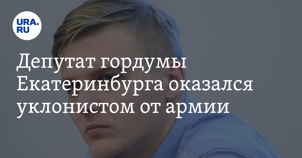 Депутат гордумы Екатеринбурга оказался уклонистом от армии — URA.RU