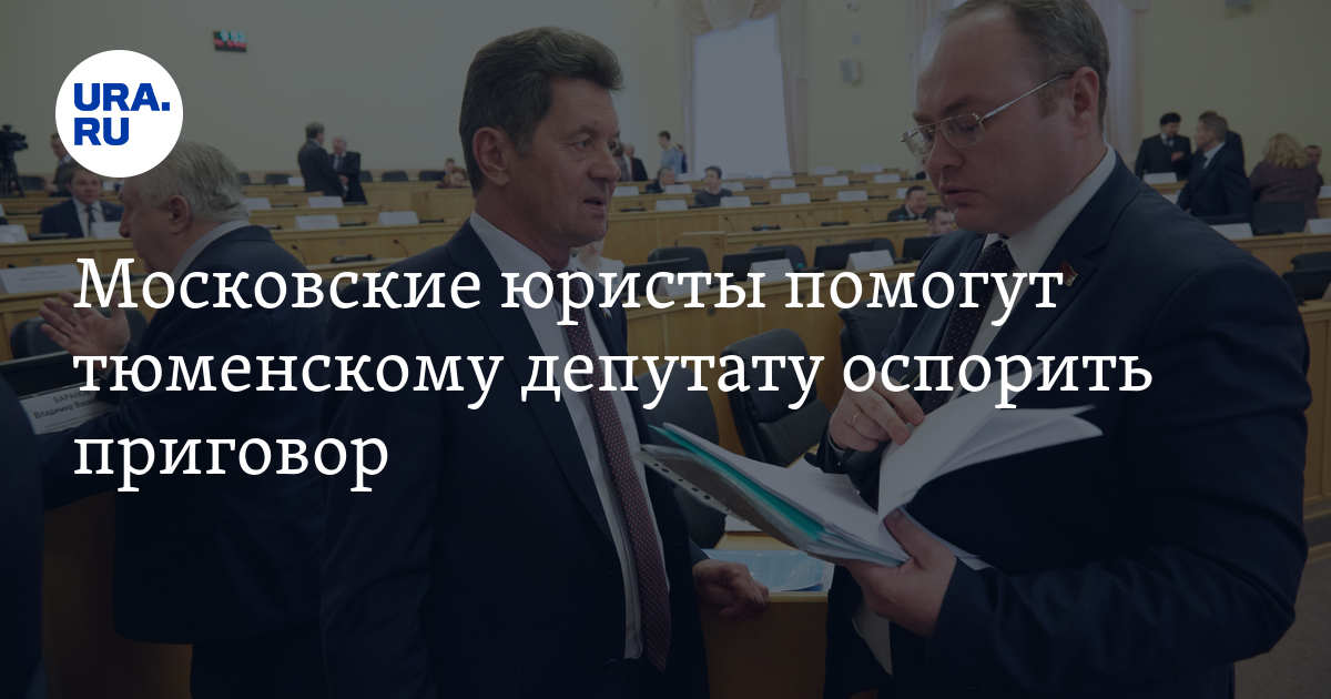 Московские юристы помогут тюменскому депутату оспорить приговор