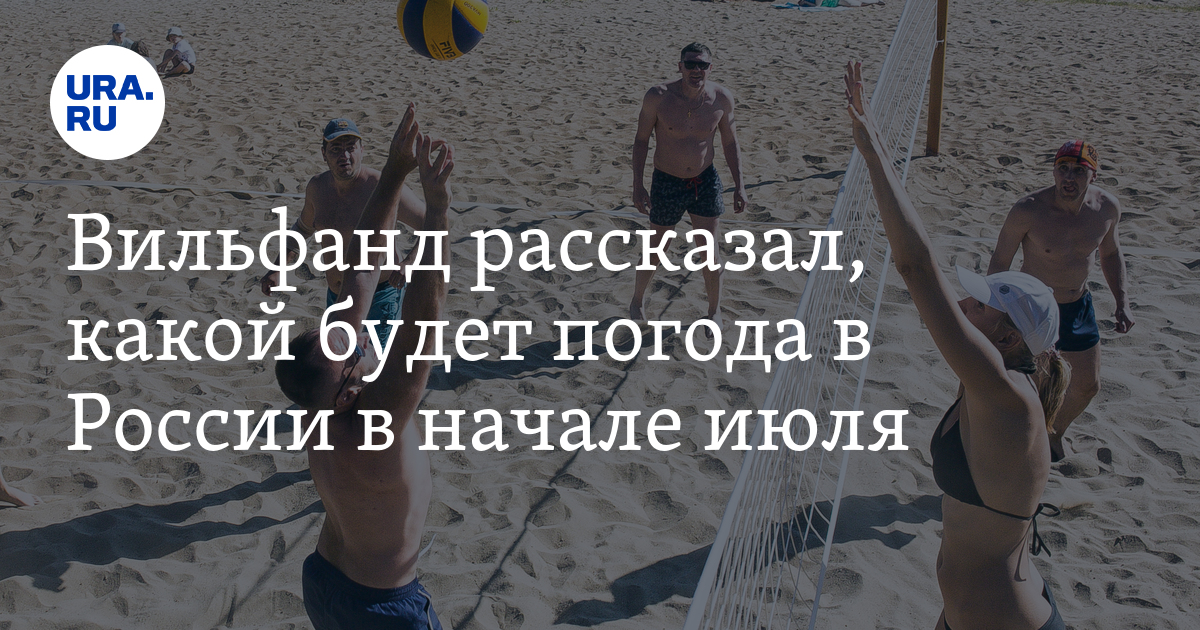 Вильфанд рассказал, какой будет погода в России в начале июля - Vimarsana News