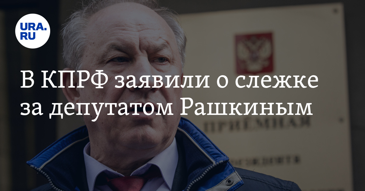 В КПРФ заявили о слежке за депутатом Рашкиным - Vimarsana News