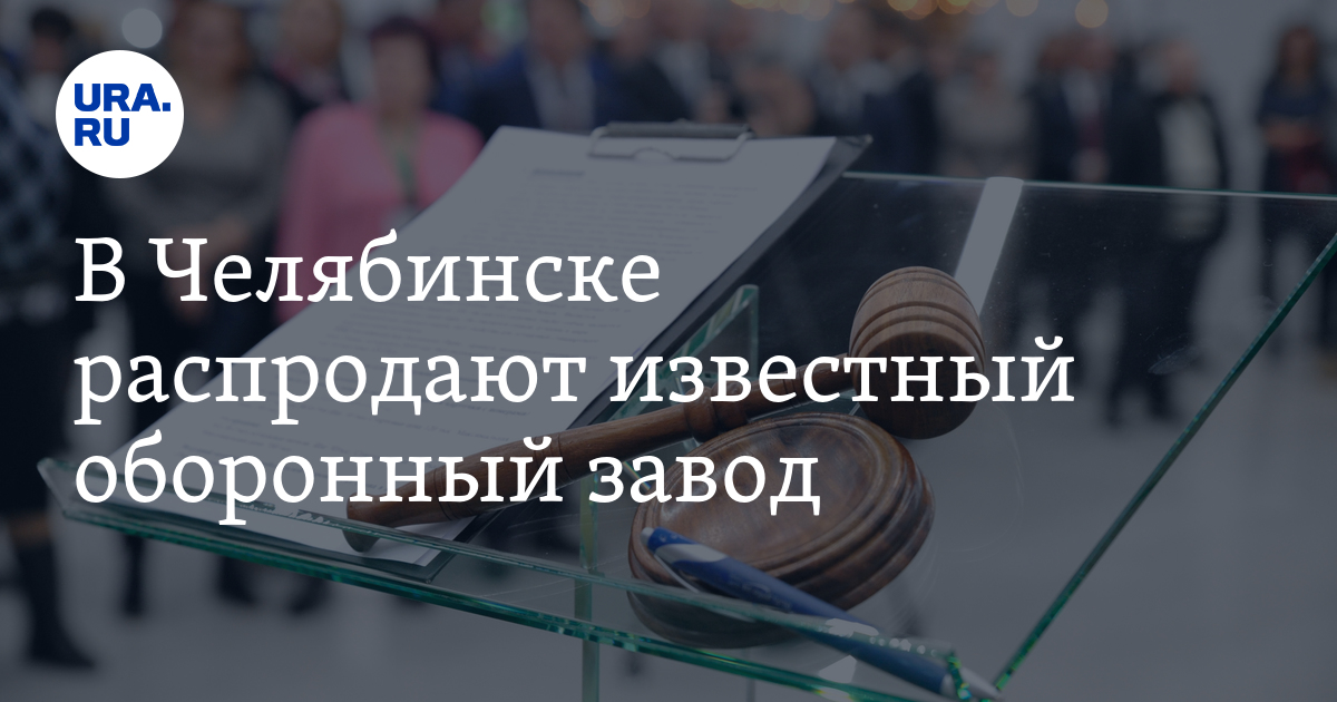 В Челябинске распродают известный оборонный завод - Vimarsana News