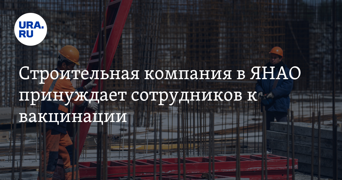 Строительная компания в ЯНАО принуждает сотрудников к вакцинации - Vimarsana News
