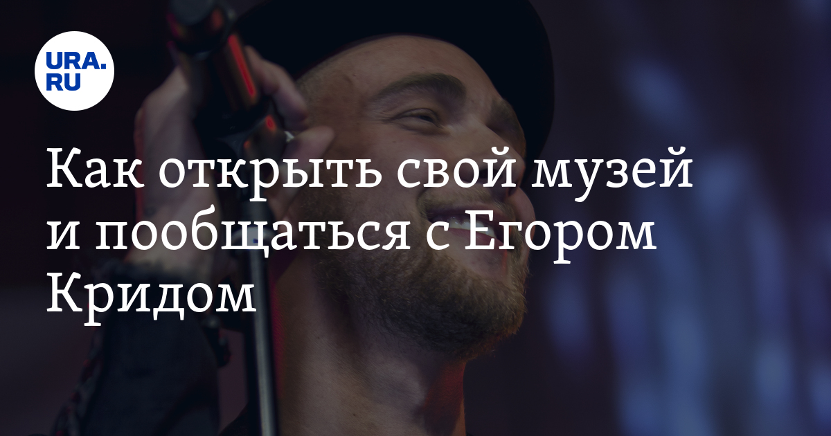 Как открыть свой музей и пообщаться с Егором Кридом - Vimarsana News