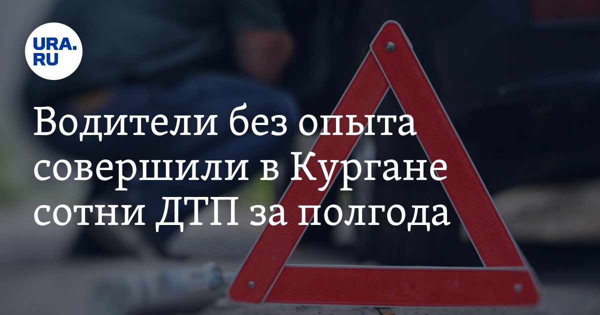 Водители без опыта совершили в Кургане сотни ДТП за полгода - Vimarsana News
