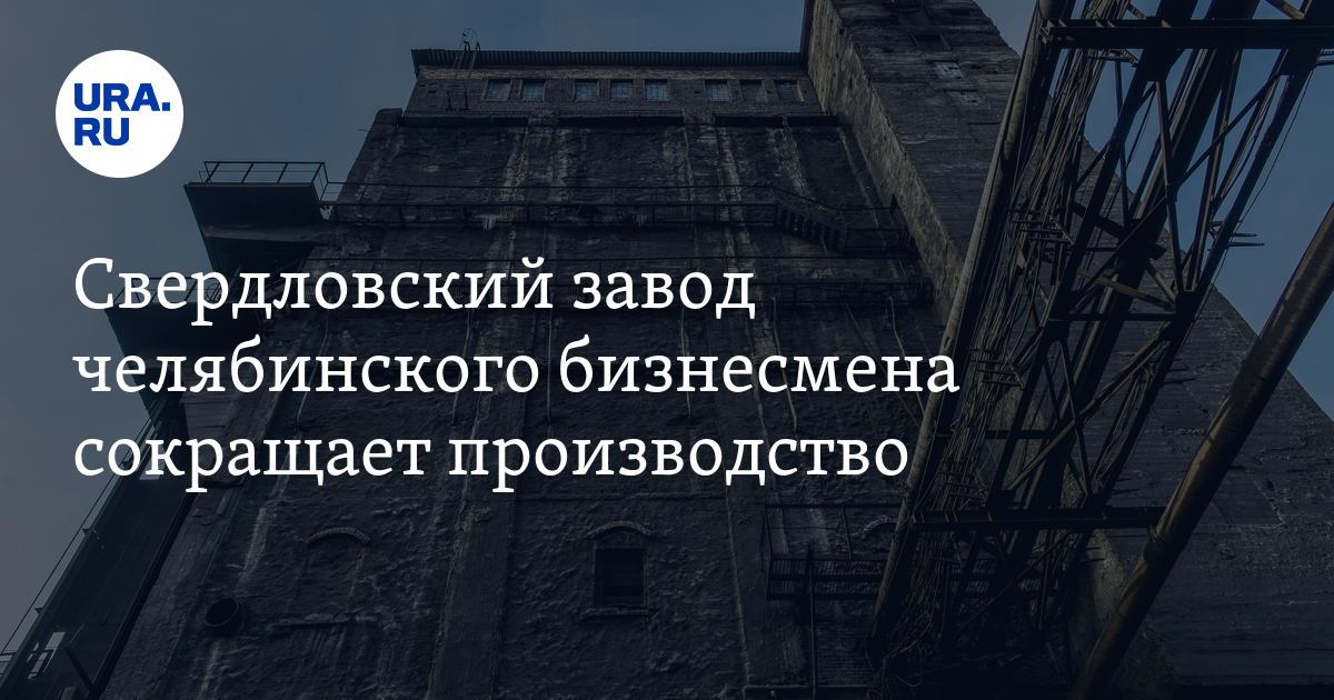 Свердловский завод челябинского бизнесмена сокращает производство - Vimarsana News