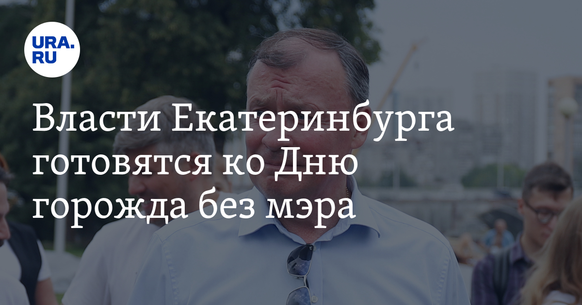 Власти Екатеринбурга готовятся ко Дню города без мэра - Vimarsana News