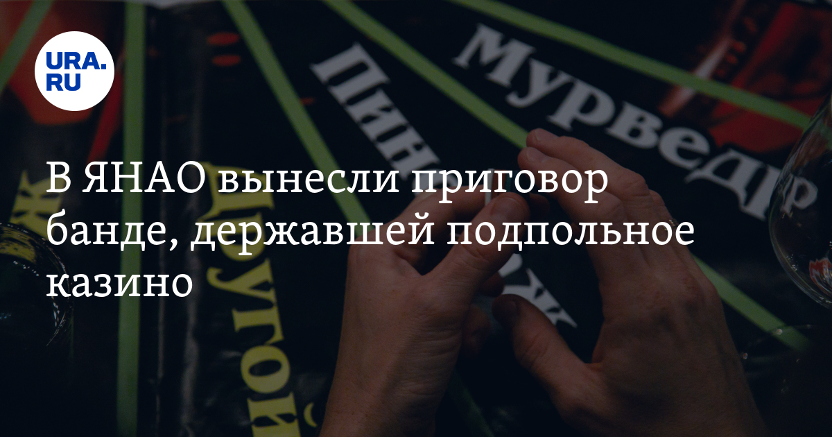 В ЯНАО вынесли приговор банде, державшей подпольное казино - Vimarsana News