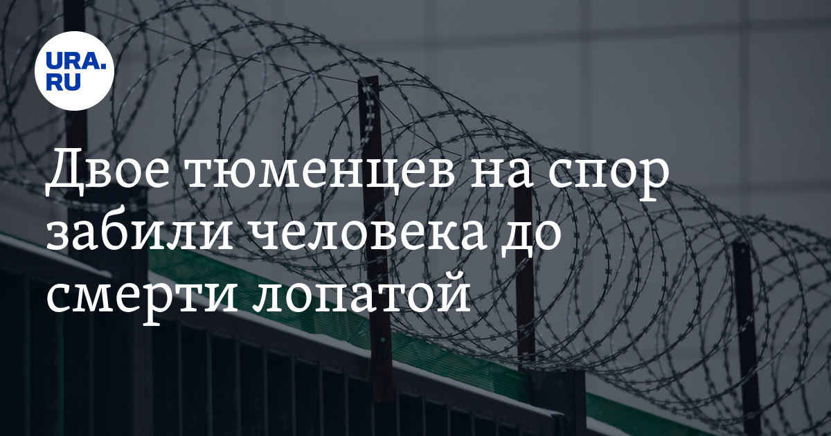 Двое тюменцев на спор забили человека до смерти лопатой - Vimarsana News