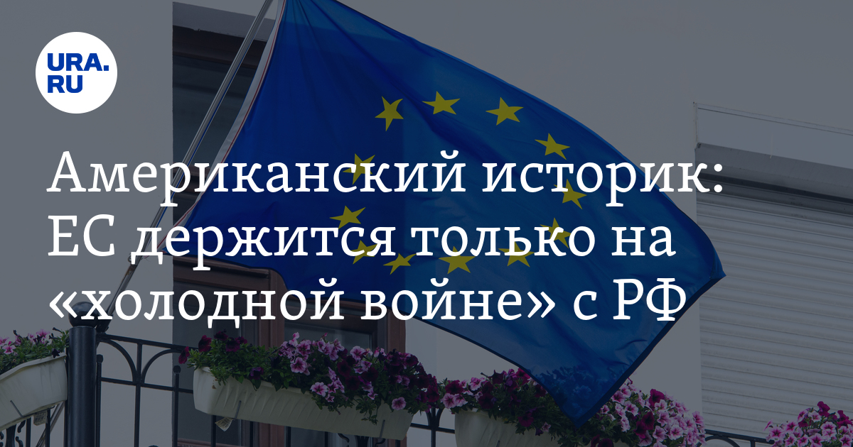 Американский историк: ЕС держится только на «холодной войне» с РФ - Vimarsana News
