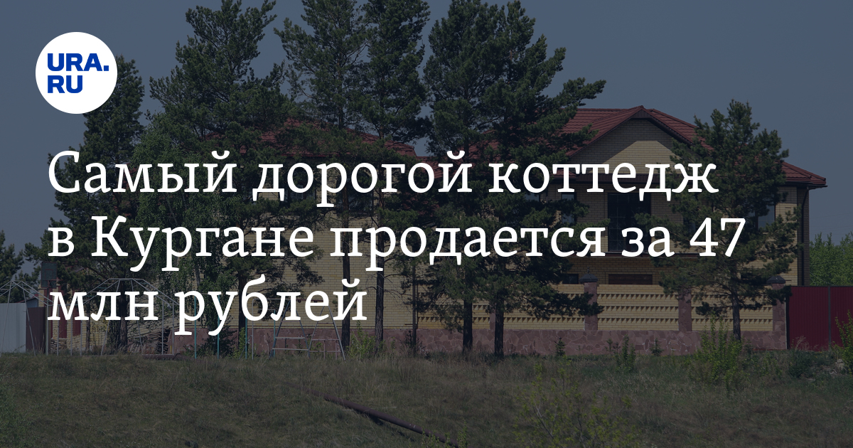 Самый дорогой коттедж в Кургане продается за 47 млн рублей - Vimarsana News