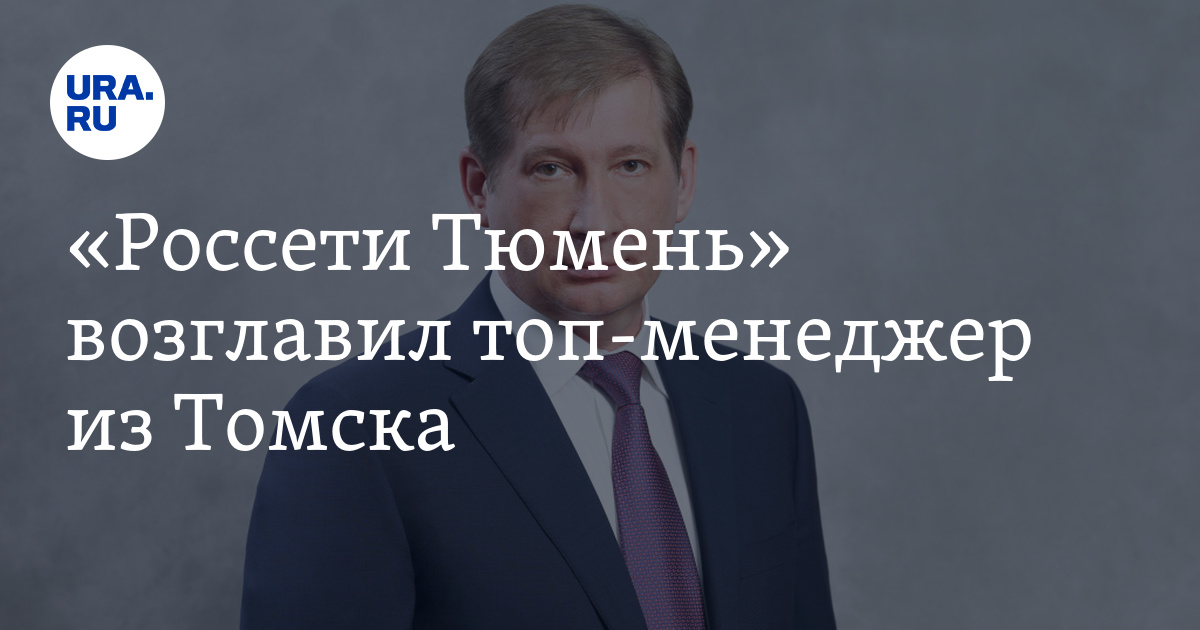«Россети Тюмень» возглавил топ-менеджер из Томска - Vimarsana News