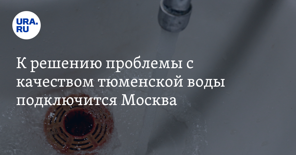 В решению проблемы с качеством тюменской воды подключится Москва - Vimarsana News