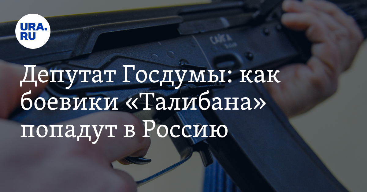 Депутат Госдумы: как боевики «Талибана» попадут в Россию - Vimarsana News