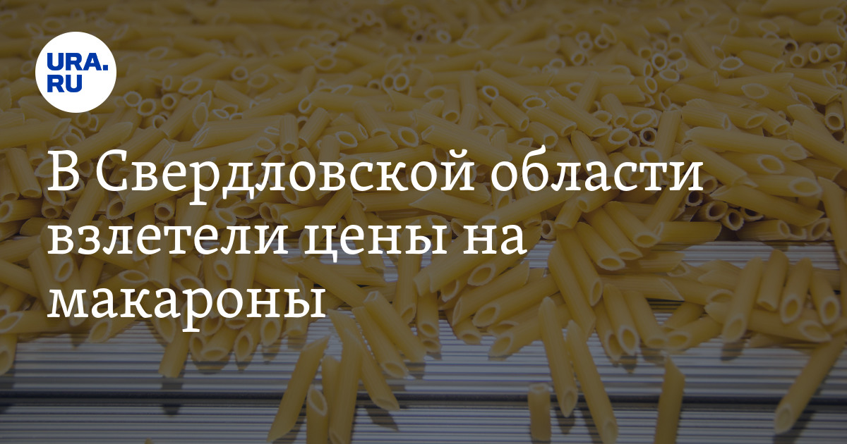 В Свердловской области взлетели цены на макароны - Vimarsana News