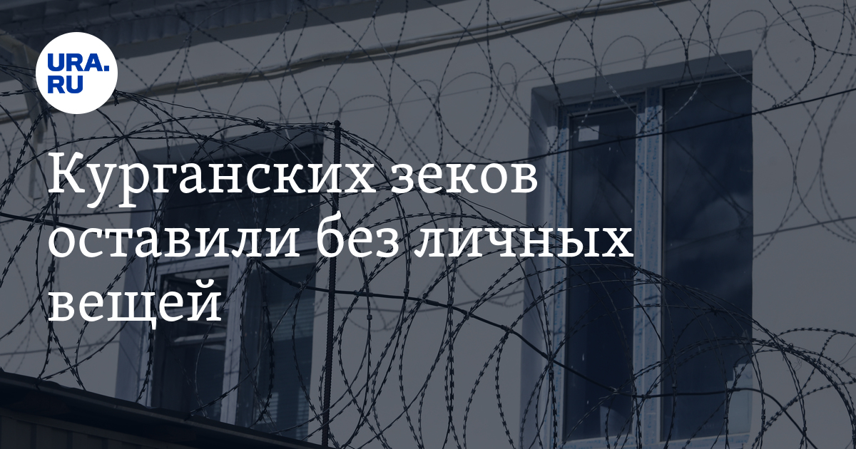 Курганских зеков оставили без личных вещей - Vimarsana News