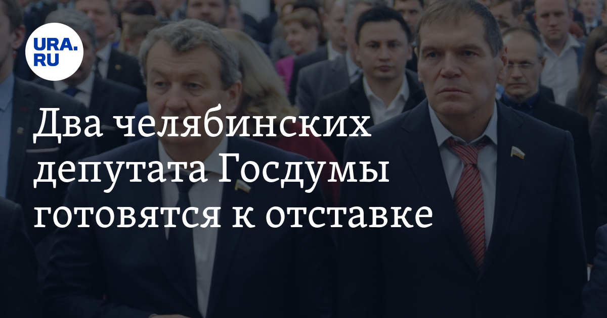 Два челябинских депутата Госдумы готовятся к отставке - Vimarsana News