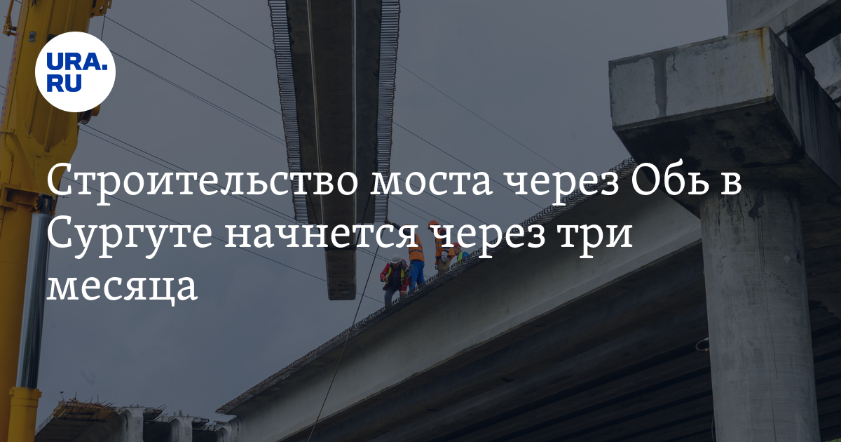 Строительство моста через Обь в Сургуте начнется через три месяца - Vimarsana News