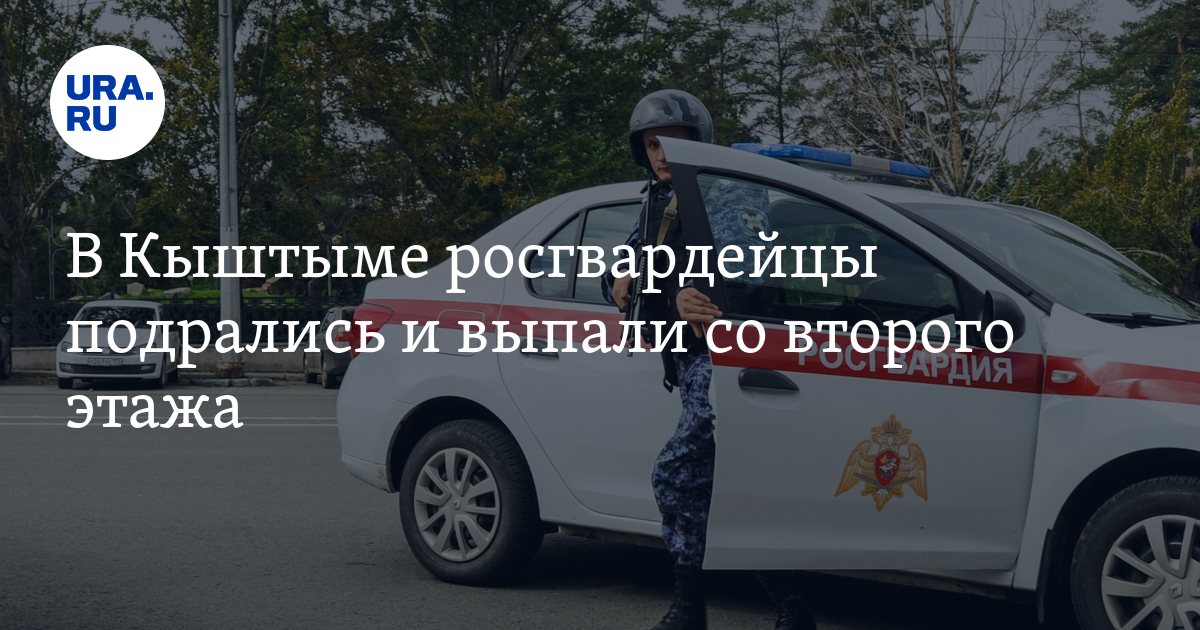 В Кыштыме росгвардейцы подрались и выпали со второго этажа - Vimarsana News