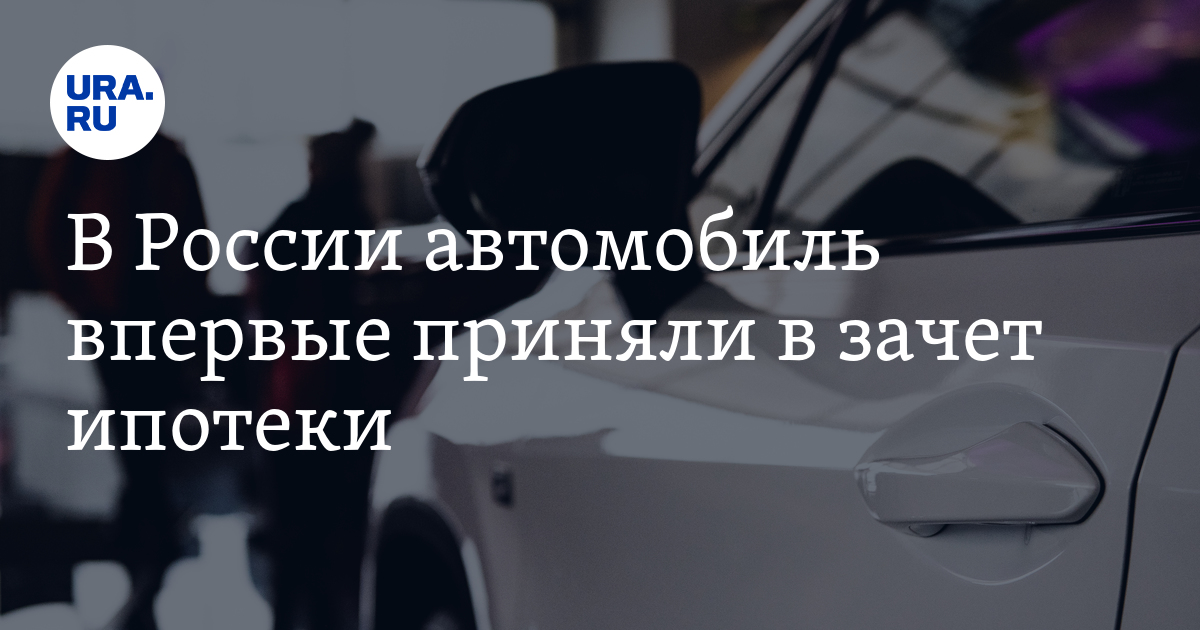 В России автомобиль впервые приняли в зачет ипотеки - Vimarsana News