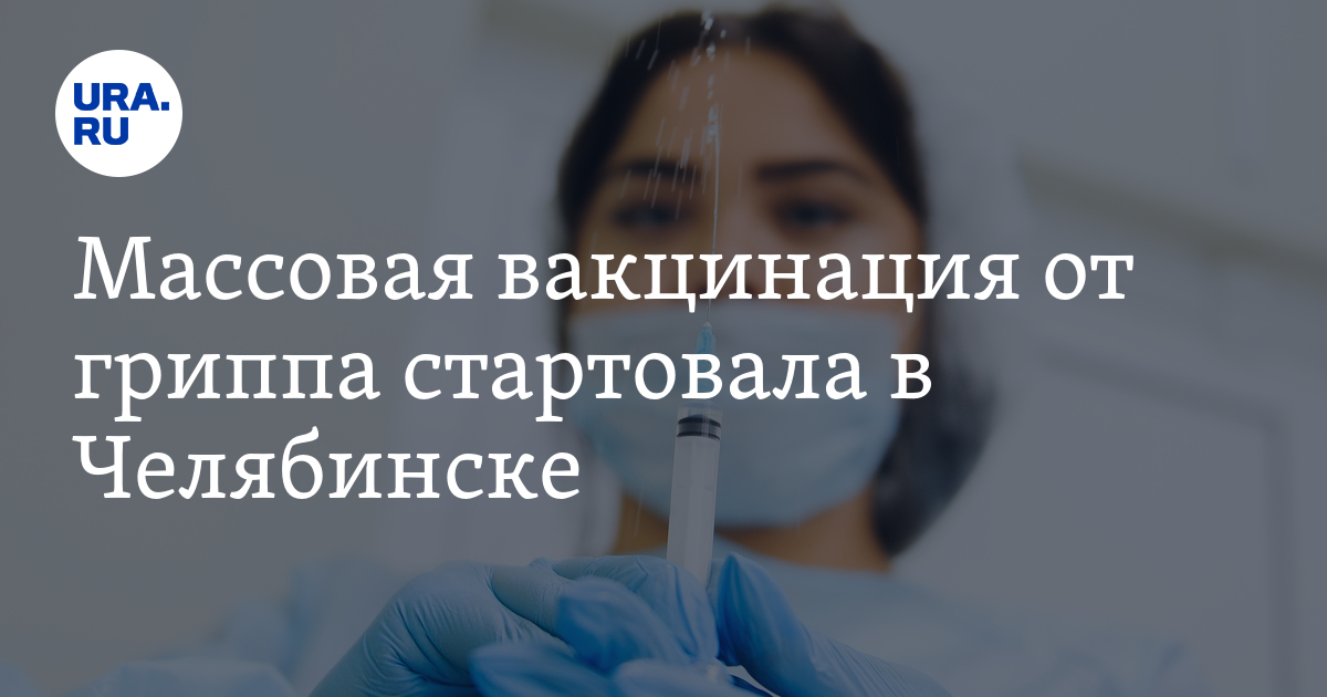 Массовая вакцинация от гриппа стартовала в Челябинске - Vimarsana News