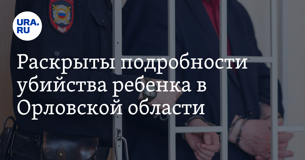 Раскрыты подробности убийства ребенка в Орловской области - Vimarsana News