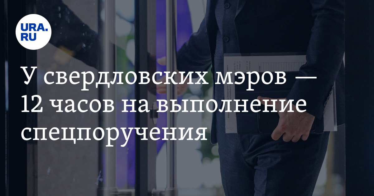 У свердловских мэров — 12 часов на выполнение спецпоручения - Vimarsana News