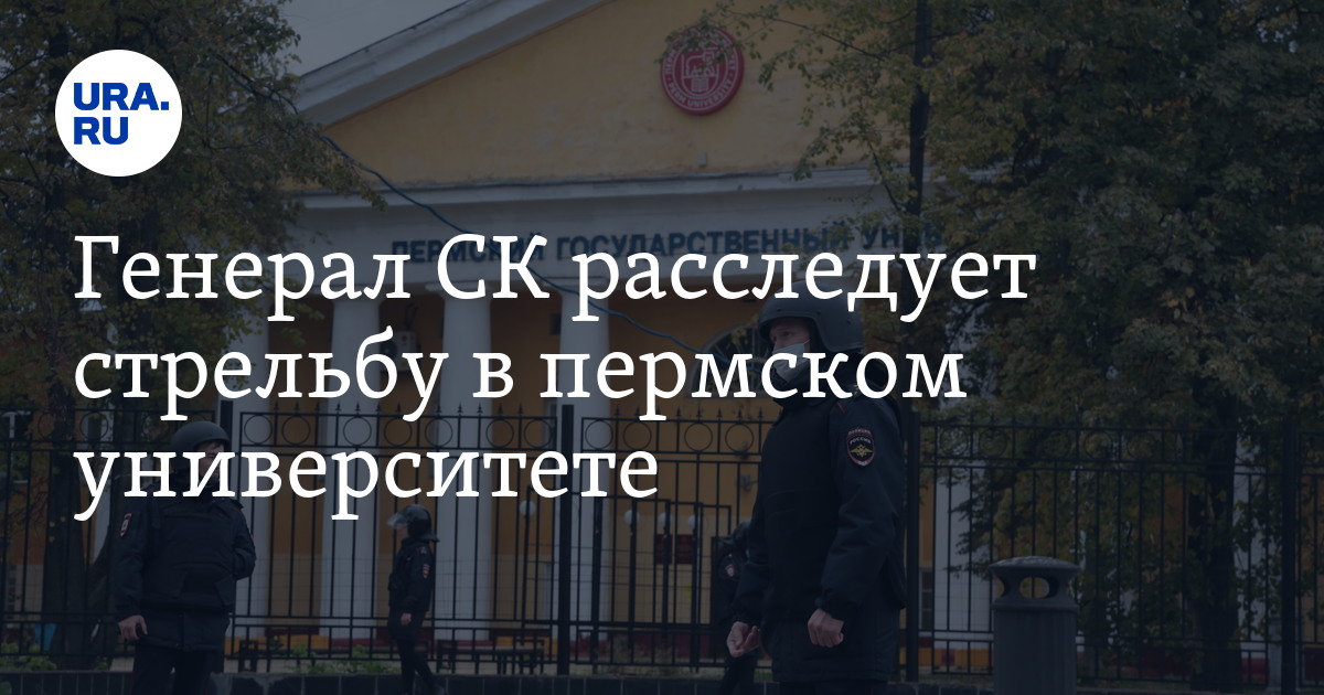 Генерал СК расследует стрельбу в пермском университете - Vimarsana News