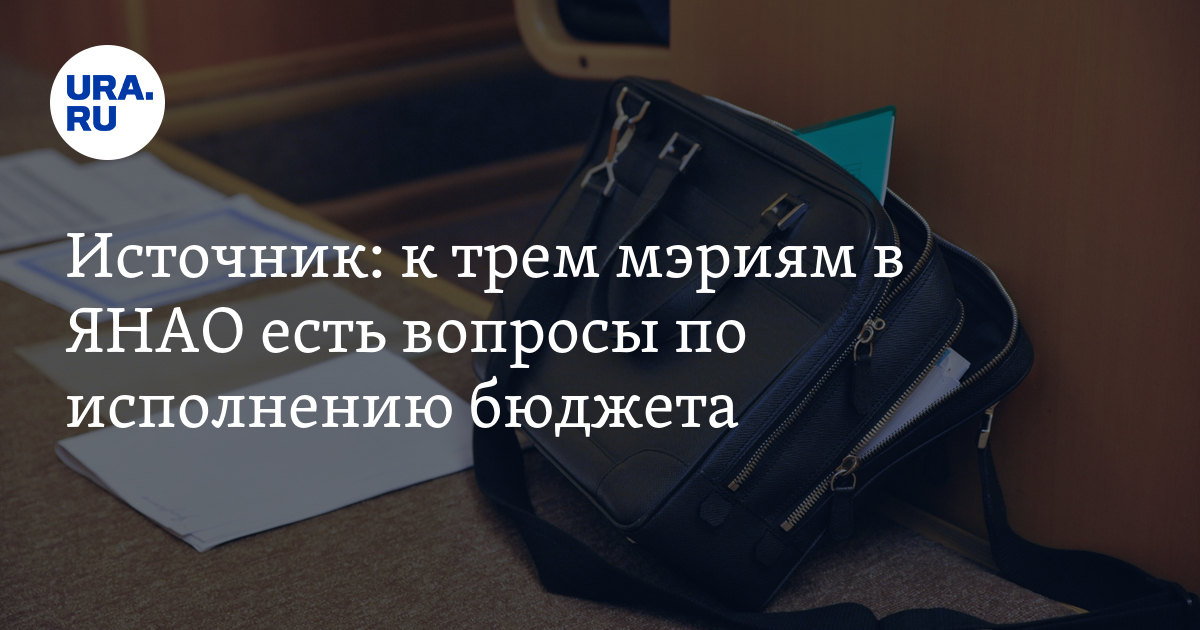 Источник: к трем мэриям в ЯНАО есть вопросы по исполнению бюджета - Vimarsana News