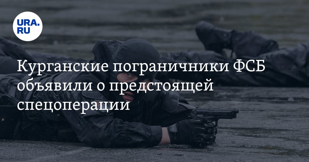 Курганские пограничники ФСБ объявили о предстоящей спецоперации - Vimarsana News