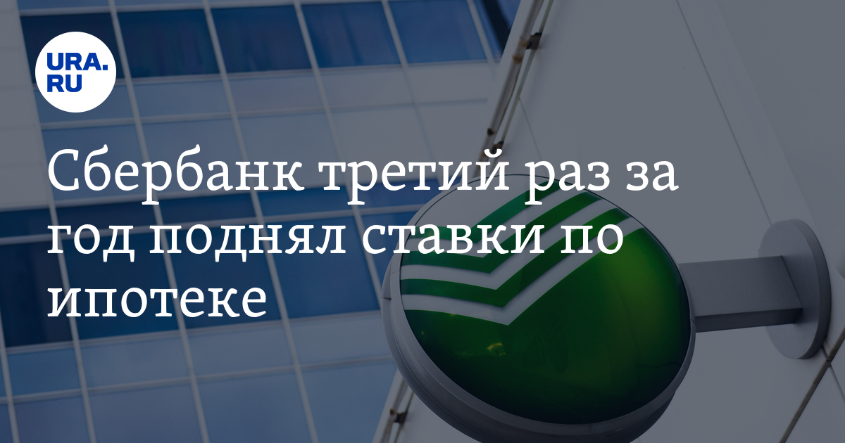 Сбербанк третий раз за год поднял ставки по ипотеке
