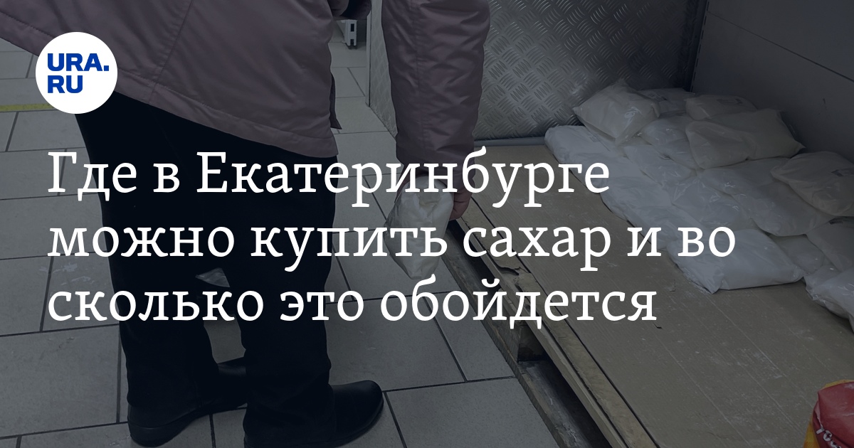 Где в Екатеринбурге можно купить сахар и во сколько это обойдется ...