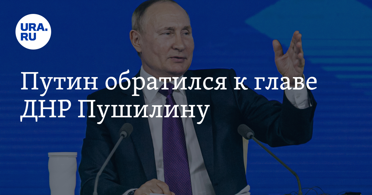 Путин обратился к главе ДНР Пушилину