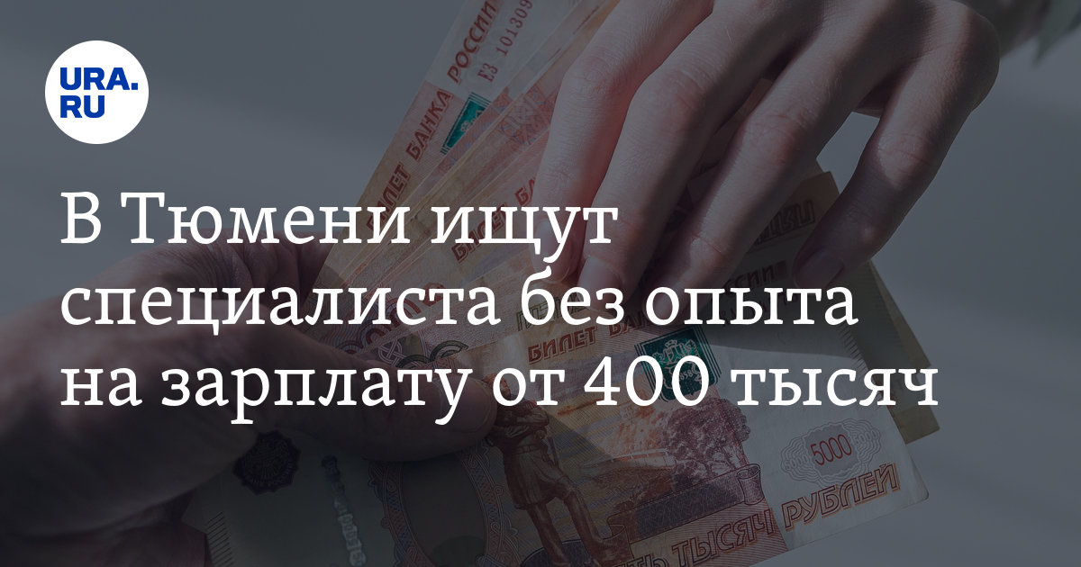 В Тюмени ищут специалиста без опыта на зарплату от 400тысяч