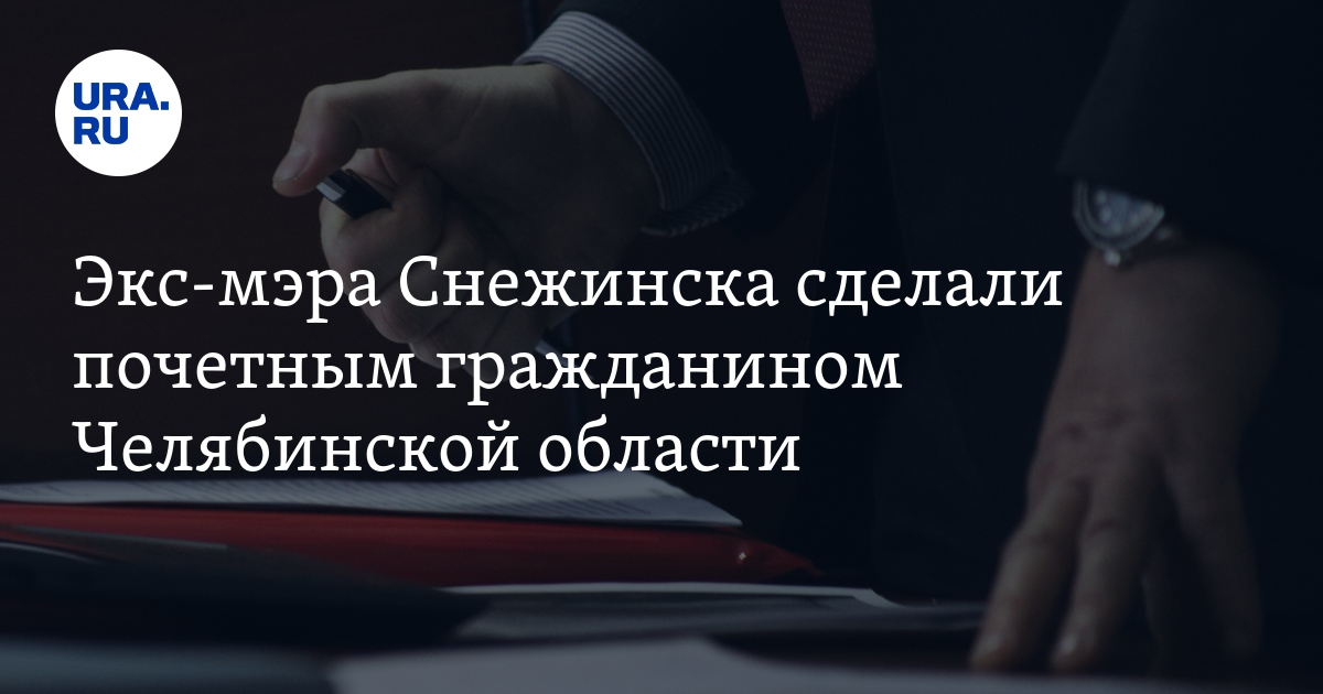 Экс-мэра Снежинска Михаил Железнова сделали почетным гражданином Челябинской области - Vimarsana News