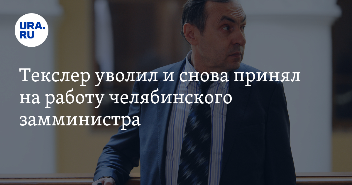 Текслер уволил и снова принял на работу челябинского замминистра - Vimarsana News