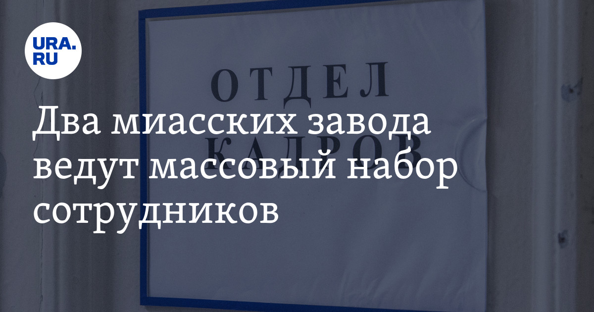 Вакансии на миасских заводах 10 октября 2022: специальности, условияработы