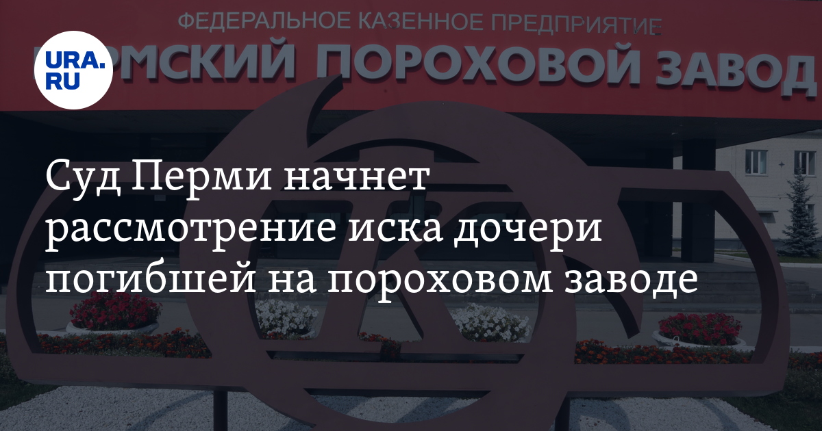 Пожар на пороховом заводе в Перми: погибшие, судебныеиски