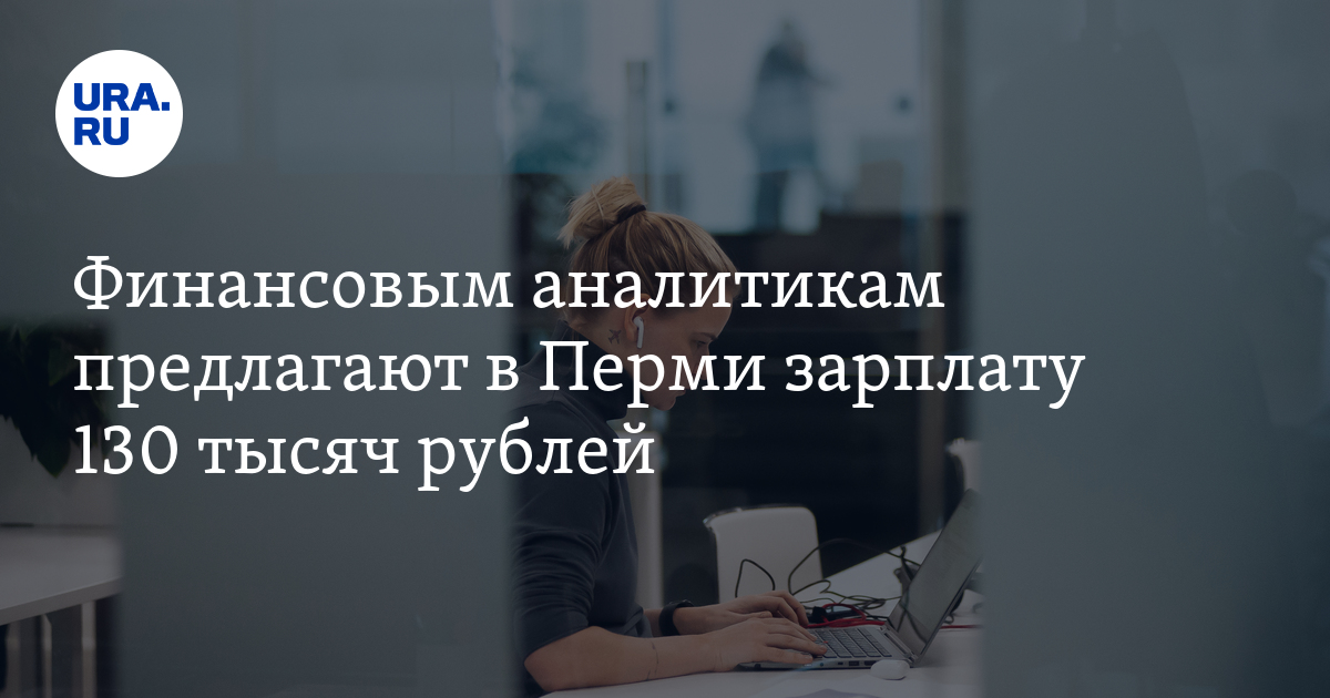 Вакансии «финансовый аналитик» в Перми – условия, зарплата