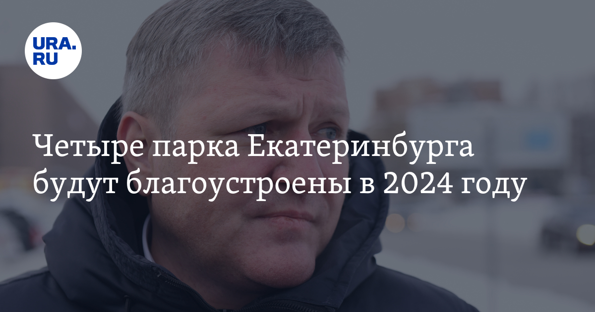 Четыре парка Екатеринбурга будут благоустроены в 2024 году