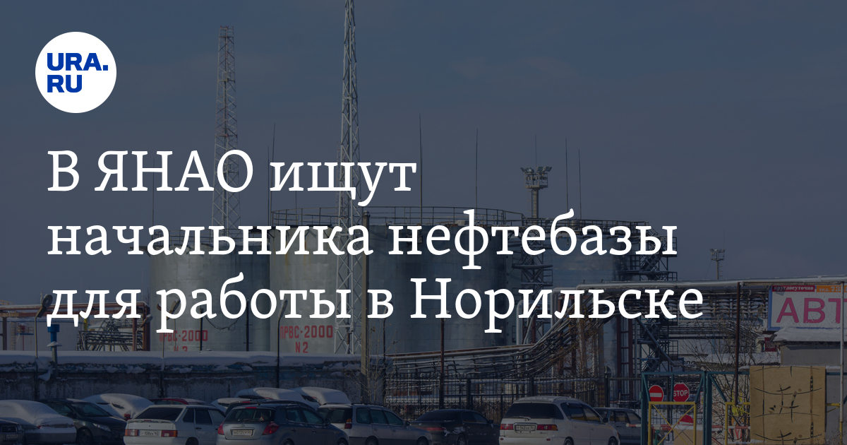 В Салехарде ищут начальника нефтебазы для работы вНорильске