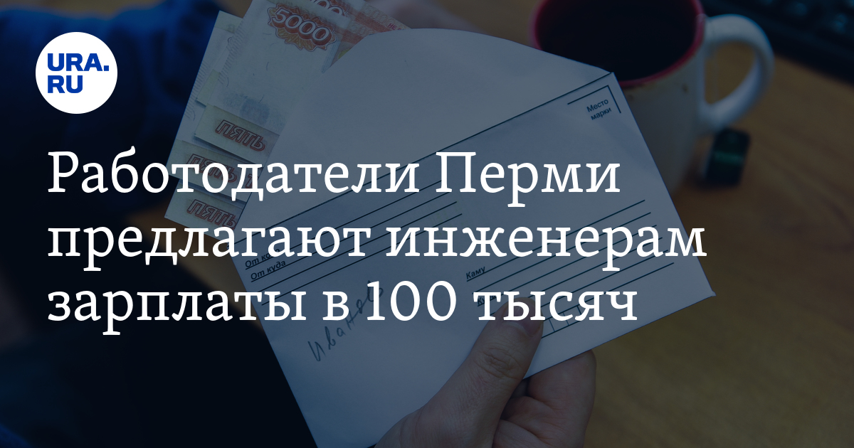 Работа в Перми для инженера с зарплатой в 100 тысяч: вакансии,условия