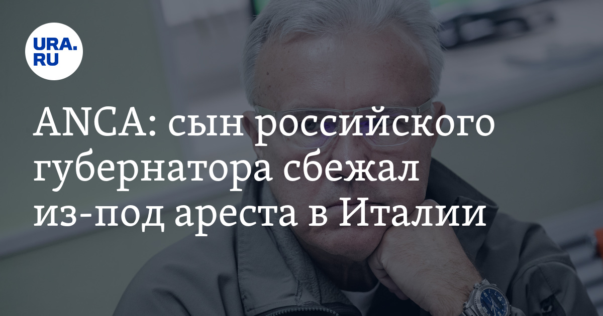 Сын российского губернатора Усса сбежал из-под ареста в Италии